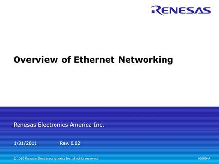 Renesas Electronics America Inc. © 2010 Renesas Electronics America Inc. All rights reserved. Overview of Ethernet Networking 00000-A Rev. 0.02 1/31/2011.