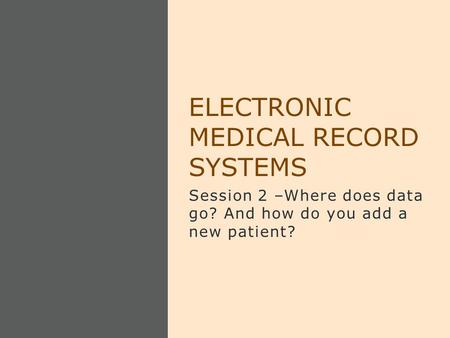 Session 2 –Where does data go? And how do you add a new patient? ELECTRONIC MEDICAL RECORD SYSTEMS.