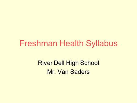 Freshman Health Syllabus River Dell High School Mr. Van Saders.