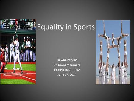 Equality in Sports Dawnn Perkins Dr. David Marquard English 1060 – 002 June 27, 2014.