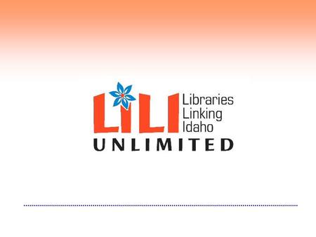 Prepared by the Idaho Commission for Libraries and made possible with funds Through the Institute of Museum and Library Services LiLI Unlimited Overview.
