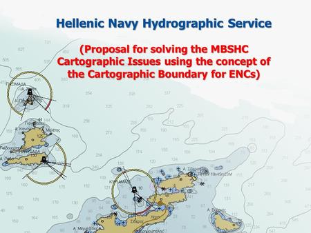 Hellenic Navy Hydrographic Service (Proposal for solving the MBSHC Cartographic Issues using the concept of the Cartographic Boundary for ENCs)
