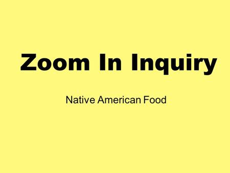 Zoom In Inquiry Native American Food What might we learn about Native Americans? Look at clues, and use them to figure out what is happening in the picture.