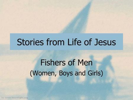 Stories from Life of Jesus Fishers of Men (Women, Boys and Girls)