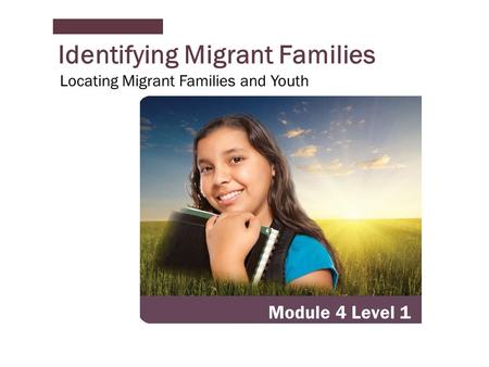 Identifying Migrant Families Module 4 Level 1 Locating Migrant Families and Youth.