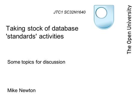 Taking stock of database 'standards' activities Some topics for discussion Mike Newton JTC1 SC32N1640.