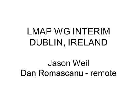 LMAP WG INTERIM DUBLIN, IRELAND Jason Weil Dan Romascanu - remote.