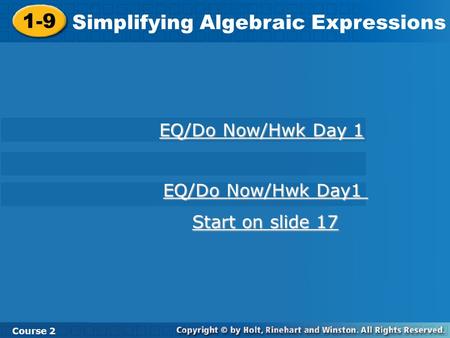 Course 2 1-9 Simplifying Algebraic Expressions 1-9 Simplifying Algebraic Expressions Course 2 EQ/Do Now/Hwk Day 1 EQ/Do Now/Hwk Day 1 EQ/Do Now/Hwk Day1.