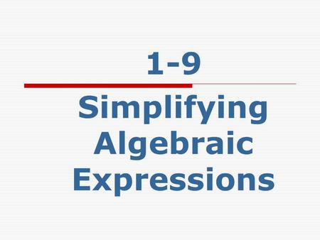 1-9 Simplifying Algebraic Expressions. Essential Question  What properties and conventions do I need to understand in order to simplify and evaluate.