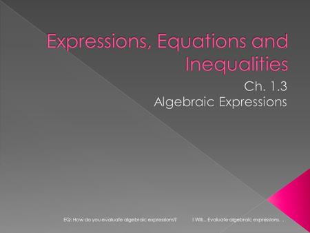 EQ: How do you evaluate algebraic expressions? I Will... Evaluate algebraic expressions..