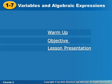 Course 2 1-7 Variables and Algebraic Expressions 1-7 Variables and Algebraic Expressions Course 2 Warm Up Warm Up Objective Lesson Presentation Lesson.