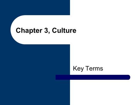 Chapter 3, Culture Key Terms. material culture All physical objects that people have borrowed, discovered or invented and to which they have attached.