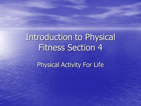 Introduction to Physical Fitness Section 4 Physical Activity For Life.