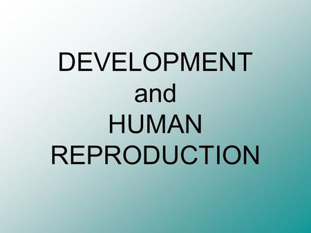DEVELOPMENT and HUMAN REPRODUCTION. VOCABULARY 1.EMBRYOLOGY: the study of the development of embryos 2.CLEAVAGE: series of cell divisions of the zygote.