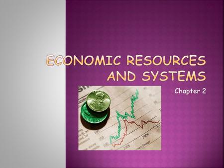 Chapter 2. A. A shortage of resources used to satisfy the wants and needs B. Basic economic problem for any society is how to manage its resources. C.