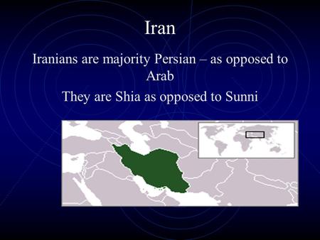 Iran Iranians are majority Persian – as opposed to Arab They are Shia as opposed to Sunni.