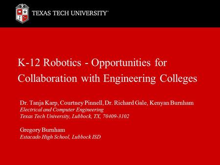 K-12 Robotics - Opportunities for Collaboration with Engineering Colleges Dr. Tanja Karp, Courtney Pinnell, Dr. Richard Gale, Kenyan Burnham Electrical.