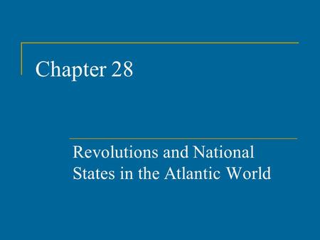 Chapter 28 Revolutions and National States in the Atlantic World.