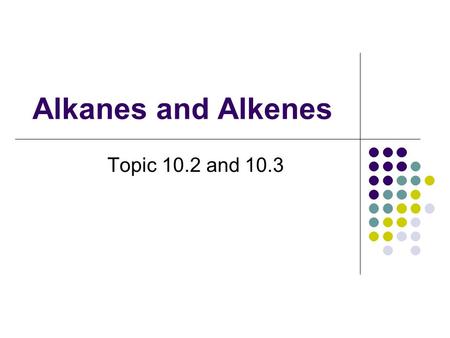 Alkanes and Alkenes Topic 10.2 and 10.3. Alkanes have low reactivity bond enthalpies are relatively strong 348 kJ mol -1 to break a C-C bond 412 kJ mol.