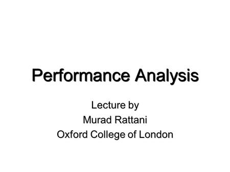 Performance Analysis Lecture by Murad Rattani Oxford College of London.