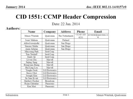 Submission January 2014doc.:IEEE 802.11-14/0157r0 Menzo Wentink, Qualcomm CID 1551: CCMP Header Compression Date: 22 Jan. 2014 Slide 1 NameCompanyAddressPhoneEmail.