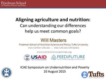 Aligning agriculture and nutrition: Can understanding our differences help us meet common goals? Will Masters Friedman School of Nutrition Science and.