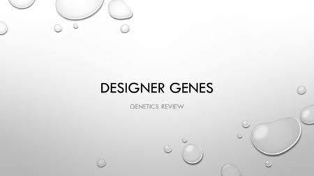 DESIGNER GENES GENETICS REVIEW. QUESTIONS? 1) WHAT IS GENETICS? 2) WHAT ARE GENES? 3)WHAT ARE CHROMOSOMES? 4)WHAT IS DNA? 5)HOW DOES A BABY GET HER OR.