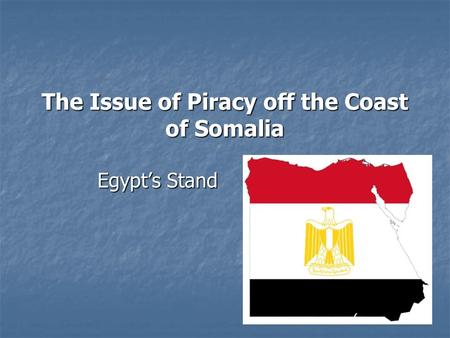 The Issue of Piracy off the Coast of Somalia Egypt’s Stand.