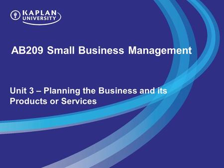 AB209 Small Business Management Unit 3 – Planning the Business and its Products or Services.