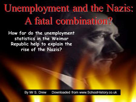 How far do the unemployment statistics in the Weimar Republic help to explain the rise of the Nazis? By Mr S. DrewDownloaded from www.SchoolHistory.co.uk.