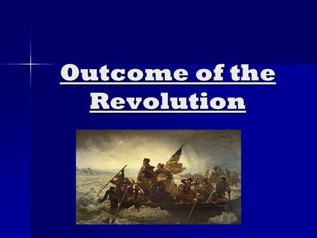 Outcome of the Revolution. Why did America Win? 1. Better Leadership – 1. Better Leadership – G. Washington G. Washington 2. Foreign Aid - $ from enemies.