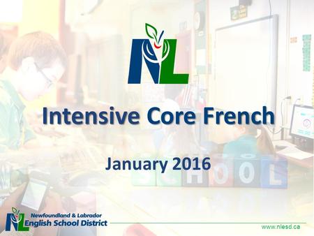 Www.nlesd.ca Intensive Core French January 2016. www.nlesd.ca Agenda Welcome ICF Program Overview Questions.