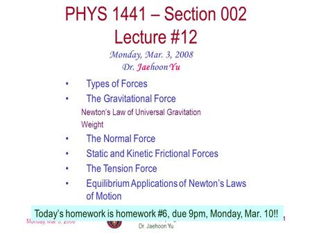 Monday, Mar. 3, 2008 PHYS 1441-002, Spring 2008 Dr. Jaehoon Yu 1 PHYS 1441 – Section 002 Lecture #12 Monday, Mar. 3, 2008 Dr. Jaehoon Yu Types of Forces.