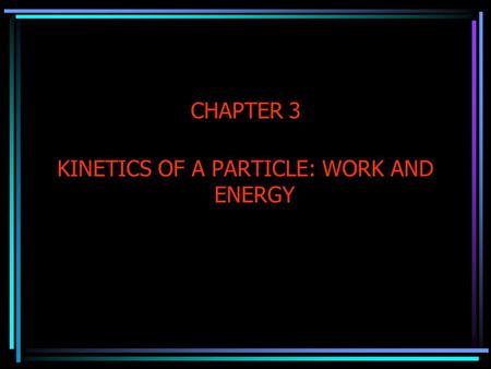 CHAPTER 3 KINETICS OF A PARTICLE: WORK AND ENERGY.