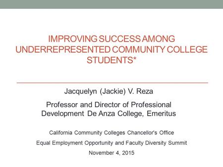 IMPROVING SUCCESS AMONG UNDERREPRESENTED COMMUNITY COLLEGE STUDENTS* California Community Colleges Chancellor's Office Equal Employment Opportunity and.