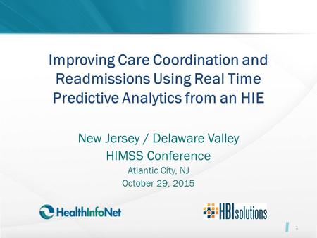 Improving Care Coordination and Readmissions Using Real Time Predictive Analytics from an HIE New Jersey / Delaware Valley HIMSS Conference Atlantic City,