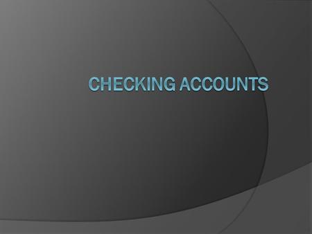 What is a Checking Account?  A payment account  Allows easy access to cash via checks, debit card, or online bill pay  Should only hold money that.