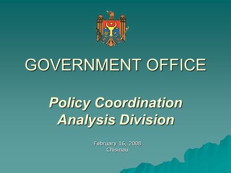 GOVERNMENT OFFICE Policy Coordination Analysis Division February 16, 2008 Chisinau.