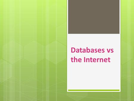 Databases vs the Internet. QUESTION: What is the main difference between using library databases and search engines? ANSWER: Databases are NOT the Internet.
