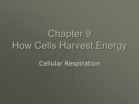 Chapter 9 How Cells Harvest Energy Cellular Respiration.