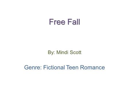 Free Fall By: Mindi Scott Genre: Fictional Teen Romance.