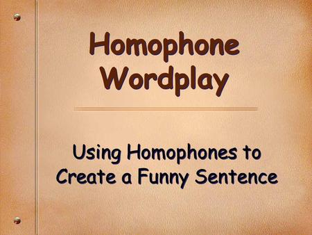 Using Homophones to Create a Funny Sentence