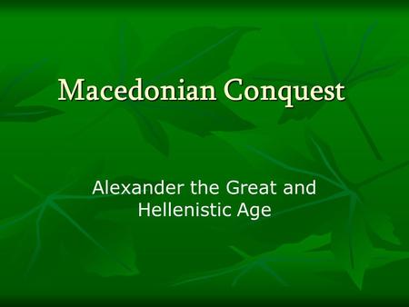 Macedonian Conquest Alexander the Great and Hellenistic Age.