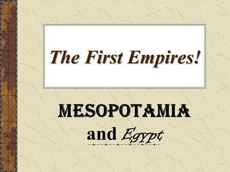 The First Empires! Mesopotamia and Egypt. The Meaning of Empire Empire is the extension of rule by one people over other, different peoples People see.