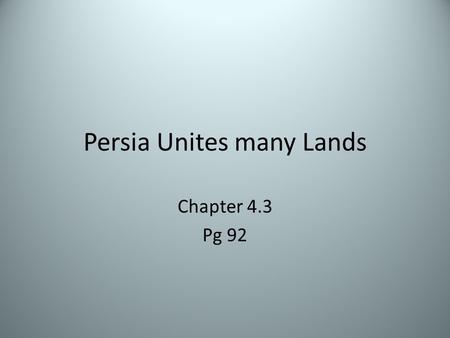 Persia Unites many Lands Chapter 4.3 Pg 92. The Rise of Persia Unlike the Assyrians who used force to control a vast empire, the Persians would use tolerance.