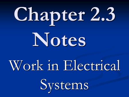 Chapter 2.3 Notes Work in Electrical Systems. A force does work on an object when it moves the object. A force does work on an object when it moves the.