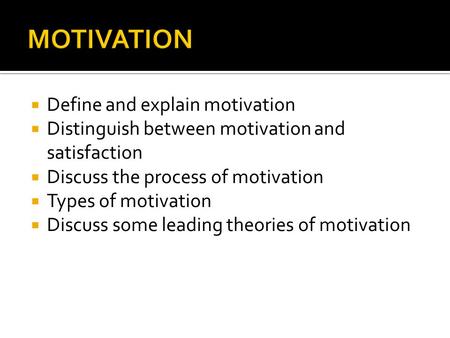 MOTIVATION Define and explain motivation