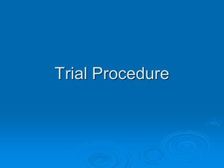 Trial Procedure. Theory of a case  Attorneys must present a logical argument demonstrating what really happened to the jury  This is prepared prior.