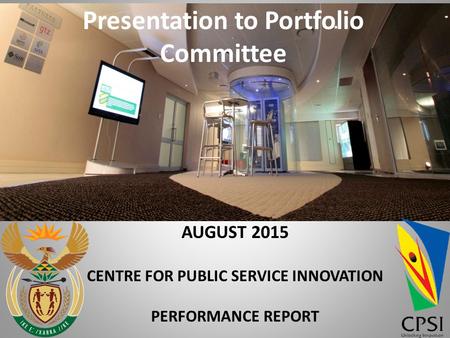 Presentation to Portfolio Committee AUGUST 2015 CENTRE FOR PUBLIC SERVICE INNOVATION PERFORMANCE REPORT 1.