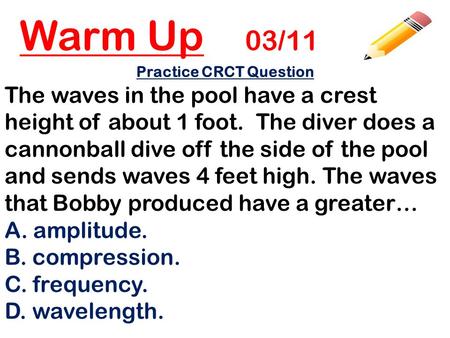 Warm Up 03/11 Practice CRCT Question The waves in the pool have a crest height of about 1 foot. The diver does a cannonball dive off the side of the pool.